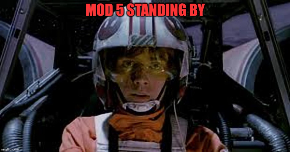 Red 5 standing by | MOD 5 STANDING BY | image tagged in red 5 standing by | made w/ Imgflip meme maker