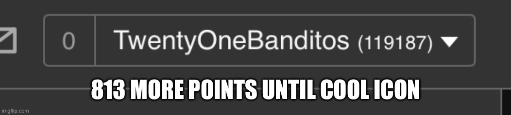 Yippee | 813 MORE POINTS UNTIL COOL ICON | made w/ Imgflip meme maker