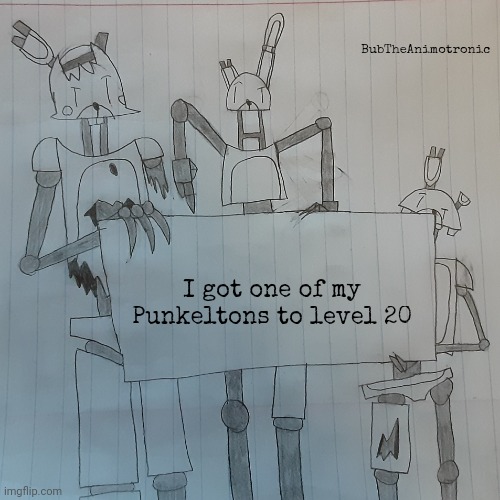 Proof soon | BubTheAnimotronic; I got one of my Punkeltons to level 20 | image tagged in bubtheanimotronic announcement template | made w/ Imgflip meme maker