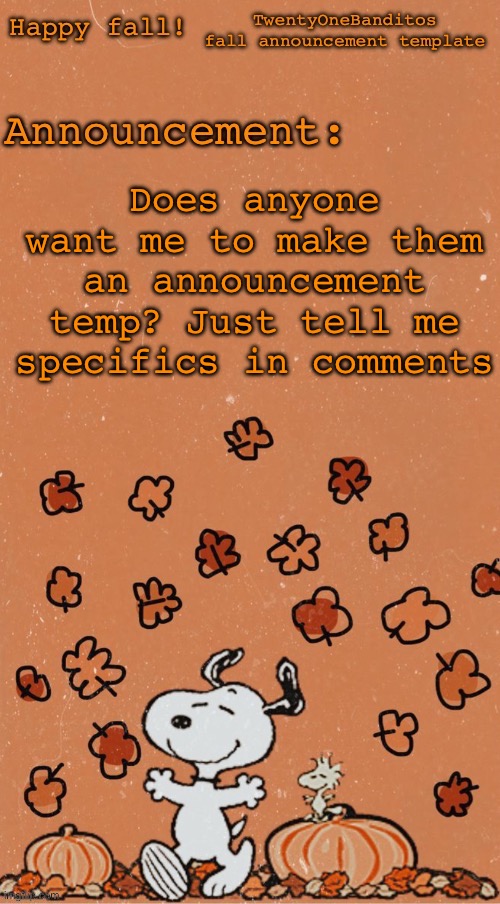 I can do pretty much anything | Does anyone want me to make them an announcement temp? Just tell me specifics in comments | image tagged in t1b fall ann temp | made w/ Imgflip meme maker