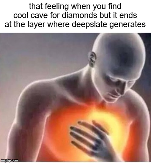 every minecraft player can relate to this | that feeling when you find cool cave for diamonds but it ends at the layer where deepslate generates | image tagged in chest pain | made w/ Imgflip meme maker