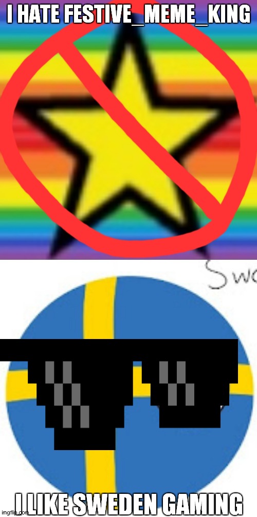 i like sweden gaming | I HATE FESTIVE_MEME_KING; I LIKE SWEDEN GAMING | image tagged in i hate festive_meme_king,sweden gaming is youtube | made w/ Imgflip meme maker