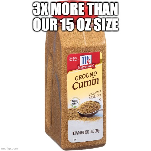cumin seasoning | 3X MORE THAN OUR 15 OZ SIZE | image tagged in ground cumin | made w/ Imgflip meme maker