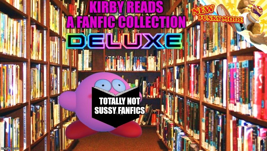 The nightmare of fictional character | KIRBY READS A FANFIC COLLECTION; TOTALLY NOT SUSSY FANFICS | image tagged in library | made w/ Imgflip meme maker