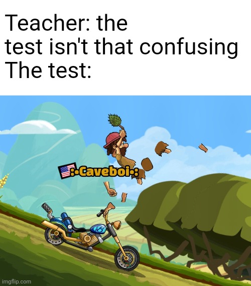 the chopper is more broken than the scooter | Teacher: the test isn't that confusing 
The test: | image tagged in hcr2,hill climb racing 2,gaming | made w/ Imgflip meme maker
