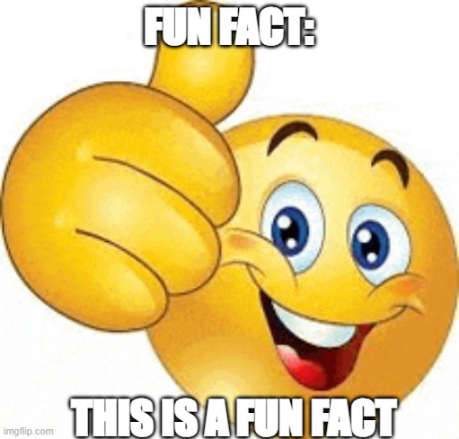 cool fact :) | FUN FACT:; THIS IS A FUN FACT | image tagged in thumb ups emoji,meme,hi | made w/ Imgflip meme maker