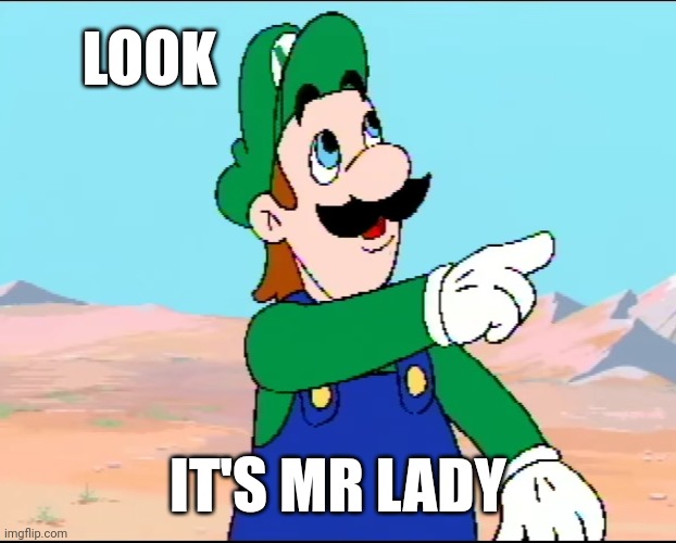 Mr Lady | LOOK; IT'S MR LADY | image tagged in luigi | made w/ Imgflip meme maker