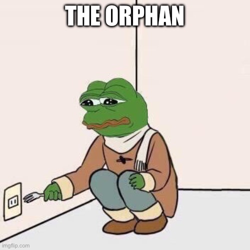 Sad Pepe Suicide | THE ORPHAN | image tagged in sad pepe suicide | made w/ Imgflip meme maker