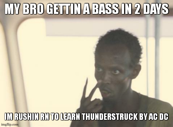 cant wait to hea... sorry ... feel his bass lol | MY BRO GETTIN A BASS IN 2 DAYS; IM RUSHIN RN TO LEARN THUNDERSTRUCK BY AC DC | image tagged in memes,i'm the captain now | made w/ Imgflip meme maker