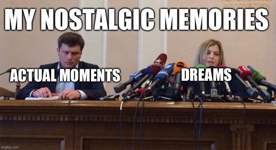 Man and woman microphone | MY NOSTALGIC MEMORIES; DREAMS; ACTUAL MOMENTS | image tagged in man and woman microphone | made w/ Imgflip meme maker