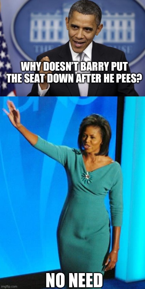 Yikes! | WHY DOESN’T BARRY PUT THE SEAT DOWN AFTER HE PEES? NO NEED | image tagged in barack obama,michelle obama,funny memes,politics | made w/ Imgflip meme maker