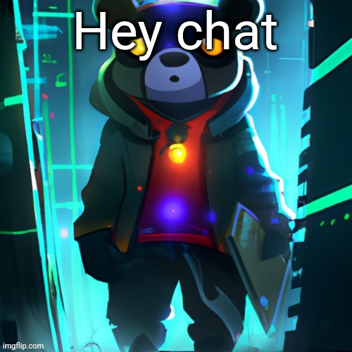so uhm... no cp? | Hey chat | image tagged in awesome ai space bear | made w/ Imgflip meme maker