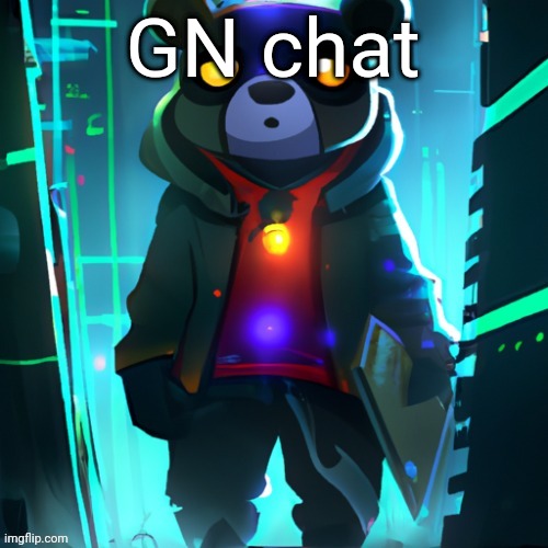 bye chat, gonna work a bit on my YT channel and then go to sleep. | GN chat | image tagged in awesome ai space bear | made w/ Imgflip meme maker