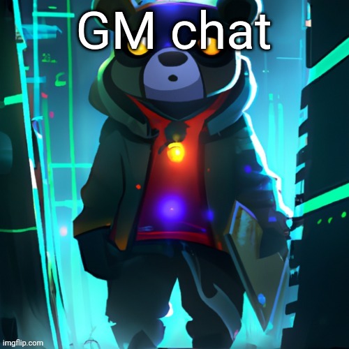 did i miss anything | GM chat | image tagged in awesome ai space bear | made w/ Imgflip meme maker