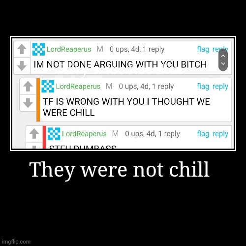 They were not chill | They were not chill | image tagged in funny,demotivationals | made w/ Imgflip demotivational maker