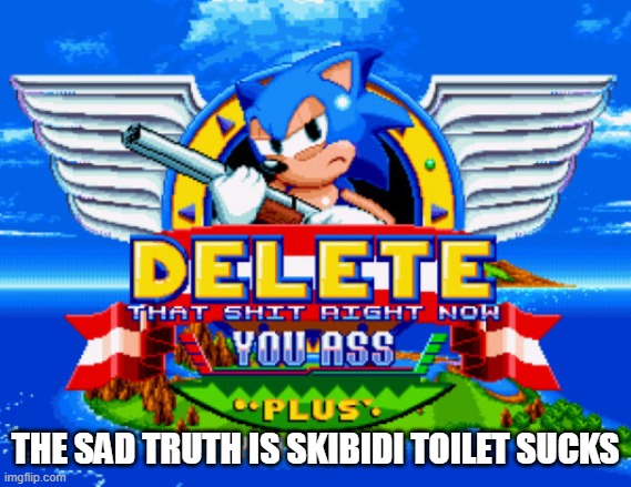 Sonic holding a shotgun to tell you to delete | THE SAD TRUTH IS SKIBIDI TOILET SUCKS | image tagged in sonic holding a shotgun to tell you to delete | made w/ Imgflip meme maker