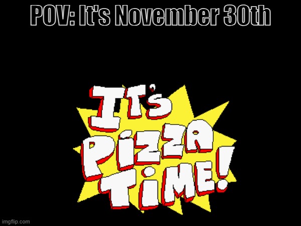 november 30 soon | POV: It's November 30th | image tagged in pizza tower | made w/ Imgflip meme maker