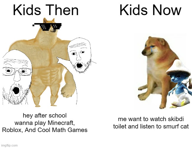 Buff Doge vs. Cheems Meme | Kids Then; Kids Now; hey after school wanna play Minecraft, Roblox, And Cool Math Games; me want to watch skibdi toilet and listen to smurf cat | image tagged in memes,buff doge vs cheems | made w/ Imgflip meme maker