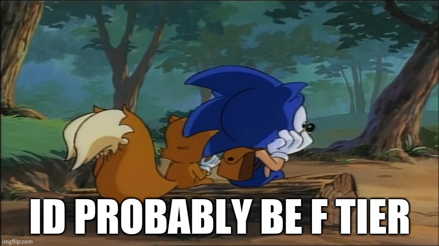 tails and sonic sad | ID PROBABLY BE F TIER | image tagged in tails and sonic sad | made w/ Imgflip meme maker