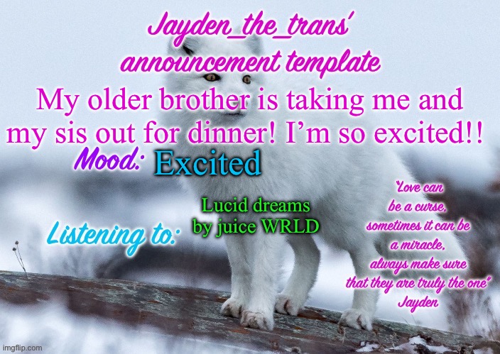 EEEEEEEE | My older brother is taking me and my sis out for dinner! I’m so excited!! Excited; Lucid dreams by juice WRLD | image tagged in jayden_the_trans announcement template | made w/ Imgflip meme maker