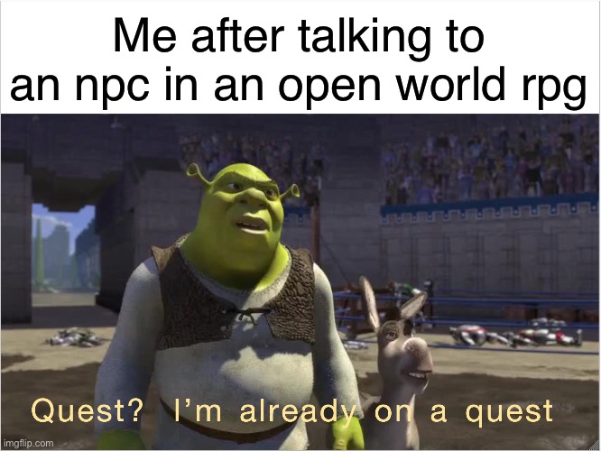 Quest? I'm already on a quest | Me after talking to an npc in an open world rpg | image tagged in quest i'm already on a quest | made w/ Imgflip meme maker