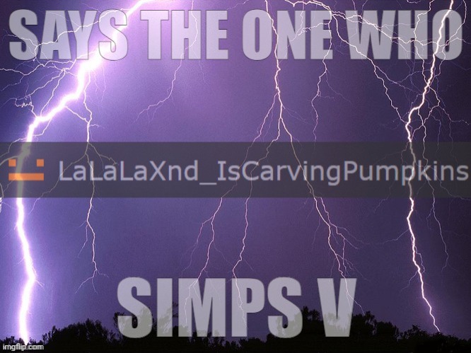 says the one who simps V | image tagged in says the one who simps v | made w/ Imgflip meme maker