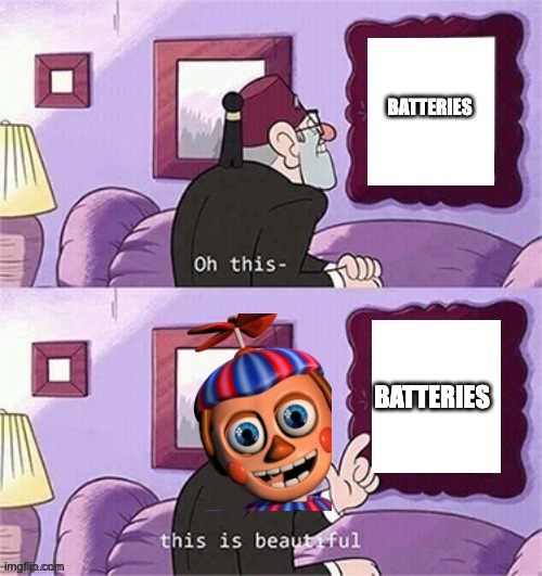 ÃAAAAÂÄAAAAÅHHHHHHHH I HATE HIM SO MUCH | BATTERIES; BATTERIES | image tagged in oh this this beautiful blank template | made w/ Imgflip meme maker