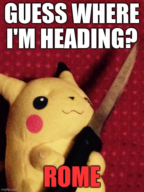 Hey Caesar... | GUESS WHERE I'M HEADING? ROME | image tagged in pikachu learned stab | made w/ Imgflip meme maker