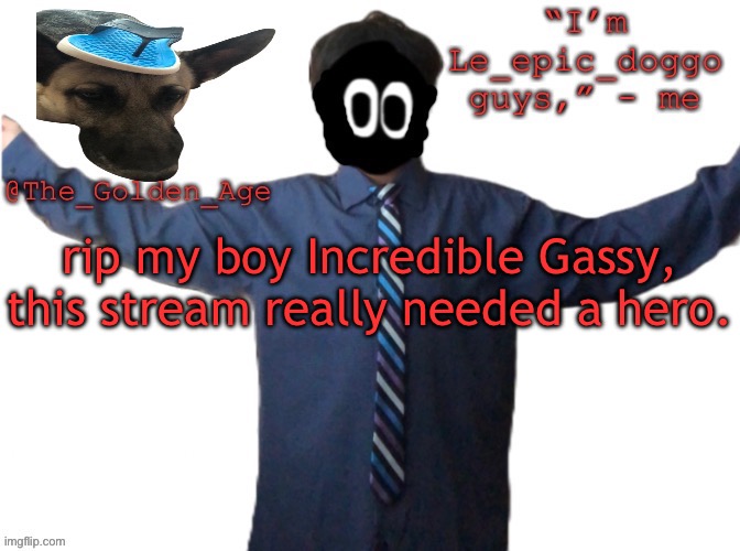delted's slippa dawg temp (thanks Behapp) | rip my boy Incredible Gassy, this stream really needed a hero. | image tagged in delted's slippa dawg temp thanks behapp | made w/ Imgflip meme maker