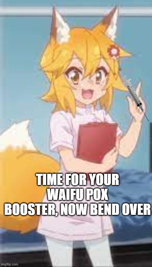 (mod note: Ruh oh! I know where it goes) | TIME FOR YOUR WAIFU POX BOOSTER, NOW BEND OVER | made w/ Imgflip meme maker