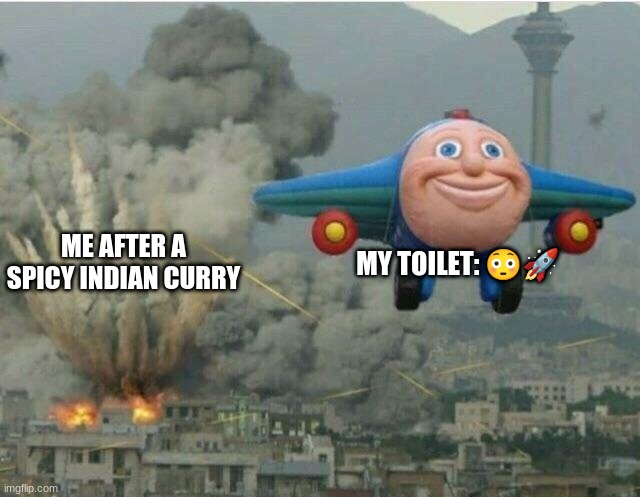 Jay jay the plane | MY TOILET: 😳🚀; ME AFTER A SPICY INDIAN CURRY | image tagged in jay jay the plane | made w/ Imgflip meme maker