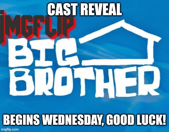 Cast reveal | CAST REVEAL; BEGINS WEDNESDAY, GOOD LUCK! | image tagged in cast reveal | made w/ Imgflip meme maker