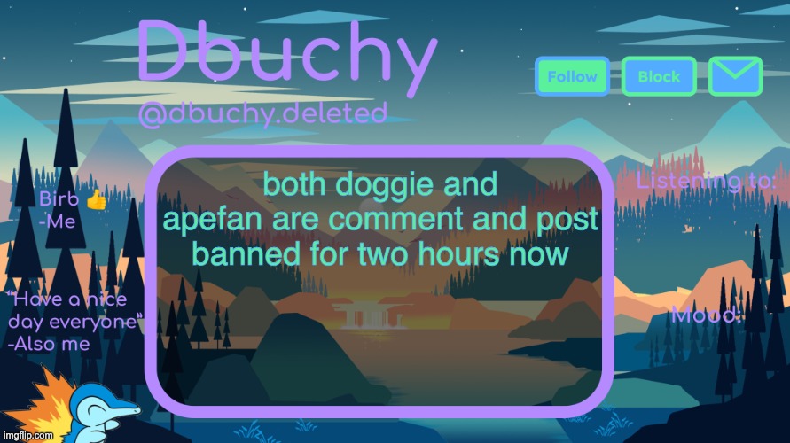 yall can thank me later ig | both doggie and apefan are comment and post banned for two hours now | image tagged in dbuchy announcement temp | made w/ Imgflip meme maker