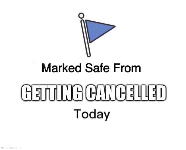 Don't get cancelled y'all | GETTING CANCELLED | image tagged in marked safe from,marked safe,from getting cancelled,getting cancelled,cancel culture memes,cancel culture meme | made w/ Imgflip meme maker