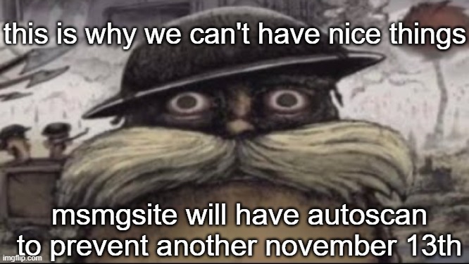 ptsd lorax | this is why we can't have nice things; msmgsite will have autoscan to prevent another november 13th | image tagged in ptsd lorax | made w/ Imgflip meme maker