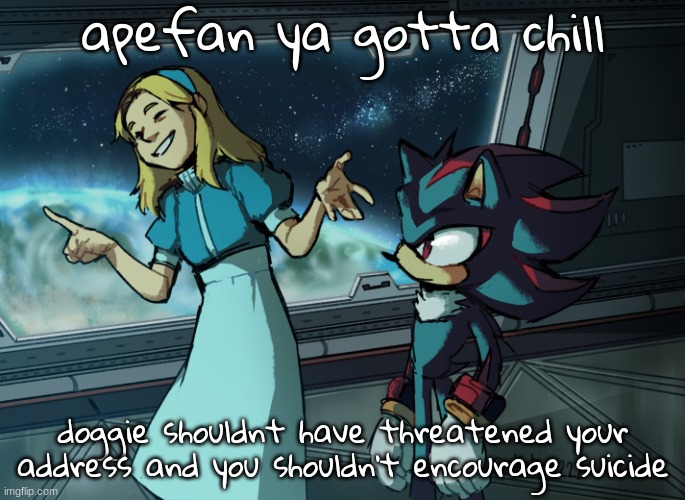 jokingly saying j wodr is different from saying attempts shouldve succeeded | apefan ya gotta chill; doggie shouldnt have threatened your address and you shouldn't encourage suicide | image tagged in shadow and maria yippee | made w/ Imgflip meme maker