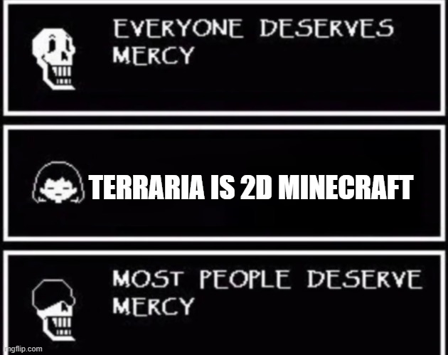 Everyone Deserves Mercy | TERRARIA IS 2D MINECRAFT | image tagged in everyone deserves mercy | made w/ Imgflip meme maker