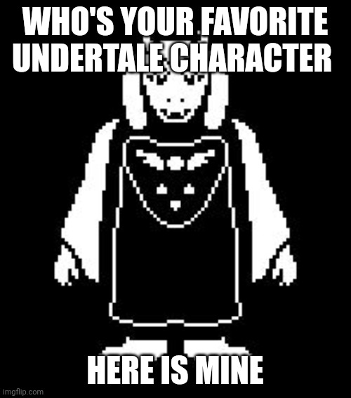 Undertale is my 3rd favorite game | WHO'S YOUR FAVORITE UNDERTALE CHARACTER; HERE IS MINE | image tagged in toriel | made w/ Imgflip meme maker