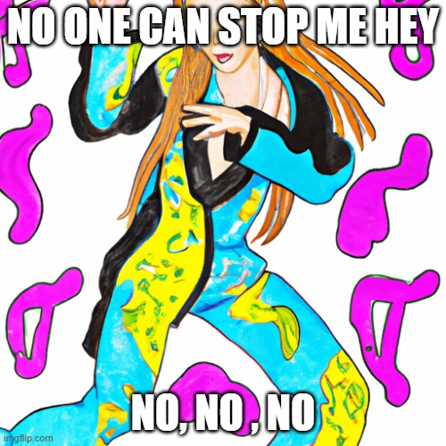 Kim Petras and her rithym | NO ONE CAN STOP ME HEY; NO, NO , NO | image tagged in kim petras at her 22 years old dancing the gamnam style while dr | made w/ Imgflip meme maker