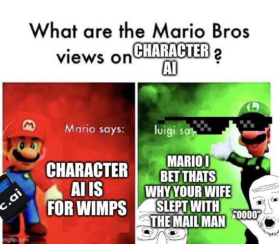 oof | CHARACTER AI; CHARACTER AI IS FOR WIMPS; MARIO I BET THATS WHY YOUR WIFE SLEPT WITH THE MAIL MAN; "OOOO" | image tagged in mario bros views,mario,infinity iq mario | made w/ Imgflip meme maker