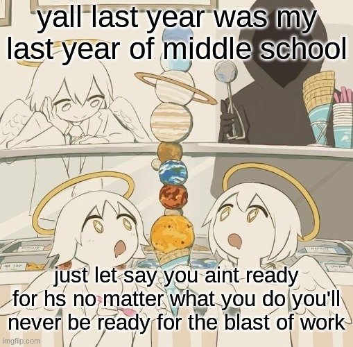 Avogado6 | yall last year was my last year of middle school; just let say you aint ready for hs no matter what you do you'll never be ready for the blast of work | image tagged in avogado6 | made w/ Imgflip meme maker