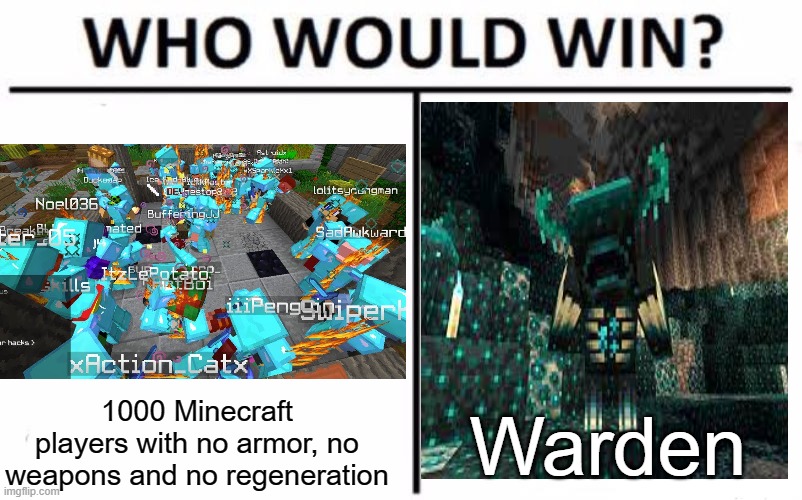 Who do you think will win | 1000 Minecraft players with no armor, no weapons and no regeneration; Warden | image tagged in memes,who would win,minecraft,minecraft memes | made w/ Imgflip meme maker
