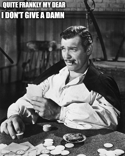 Don't give a damn | QUITE FRANKLY MY DEAR; I DON'T GIVE A DAMN | image tagged in movies | made w/ Imgflip meme maker