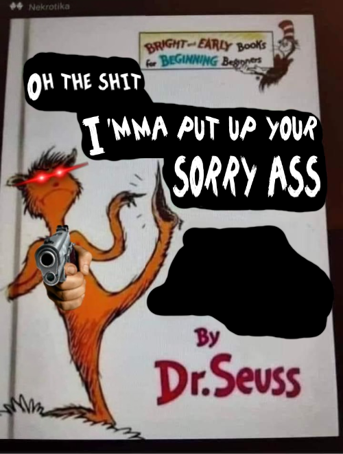 Dr. Seuss Oh the shit I'mma put up your sorry ass Blank Meme Template