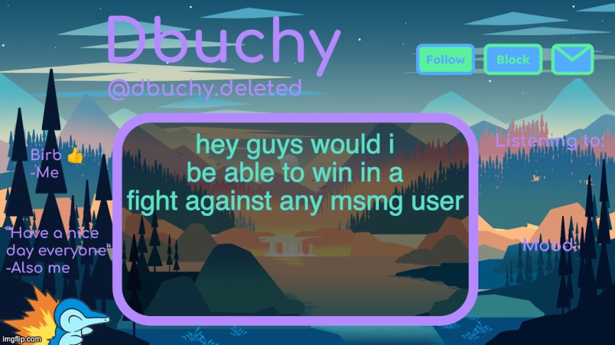like just any one person | hey guys would i be able to win in a fight against any msmg user | image tagged in dbuchy announcement temp | made w/ Imgflip meme maker