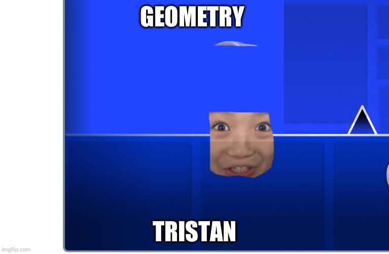 Play Tristan dash at https://scratch.mit.edu/projects/902689799 | GEOMETRY; TRISTAN | made w/ Imgflip meme maker