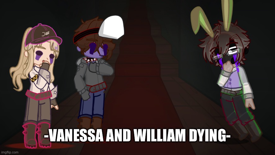 -VANESSA AND WILLIAM DYING- | made w/ Imgflip meme maker