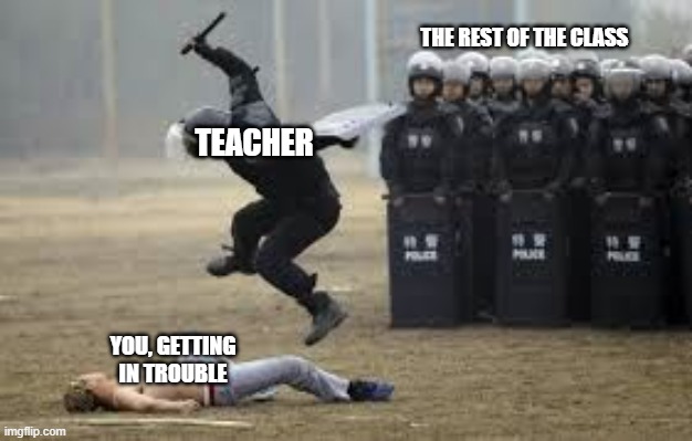 Got a presentation tmrw, wish ya boi luck :( | THE REST OF THE CLASS; TEACHER; YOU, GETTING IN TROUBLE | image tagged in cop beat down | made w/ Imgflip meme maker