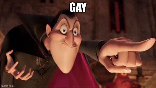 Hotel Transylvania Dracula pointing meme | GAY | image tagged in hotel transylvania dracula pointing meme | made w/ Imgflip meme maker