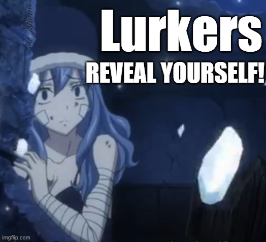 Lurkers | Lurkers; REVEAL YOURSELF! | image tagged in memes,anime meme,fairy tail memes,facebook,fairy tail,juvia lockser | made w/ Imgflip meme maker